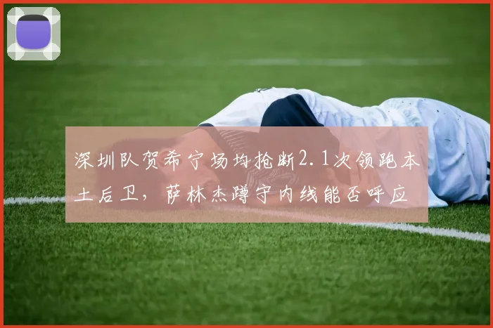 深圳队贺希宁场均抢断2.1次领跑本土后卫，萨林杰蹲守内线能否呼应？